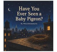 Have You Ever Seen a Baby Pigeon?: A Story About Growing in Secret