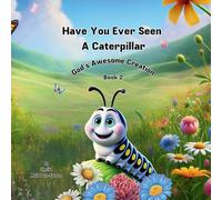 Have You Ever Seen a Caterpillar?: God’s Awesome Creation: 1