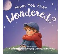 Have You Ever Wondered?: “A Gentle Story for Kids About Feelings, Self-Discovery, Courage, and Growing Into Who They Are Meant to Be”