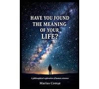 Have You Found the Meaning of Your Life?: A Philosophical Exploration of Human Existence (The One Who Thinks Alone)