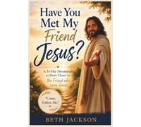 Have You Met My Friend Jesus?: A 31 Day Christian Devotional to Know Jesus Personally, Strengthen Your Faith, and Walk Closer with Him.