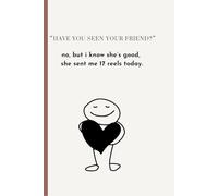 Have you seen your friend? No, but I know she’s good-she sent me 17 reels today.: Because Reels Are Our Friendship Updates Now, for best friend, friend