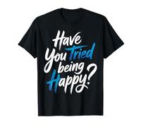 Have You Tried Being Happy Positive Boost Vibes |- Camiseta