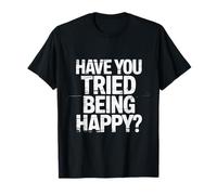 Have You Tried Being Happy Positive Boost Vibes |- Camiseta