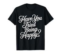 Have You Tried Being Happy Positive Boost Vibes - Camiseta