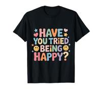 Have You Tried Being Happy Positive Boost Vibes - Camiseta