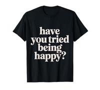 Have You Tried Being Happy Positive Boost Vibes |- Camiseta