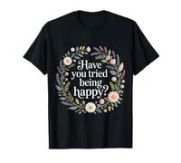 Have You Tried Being Happy Positive Boost Vibes - Camiseta