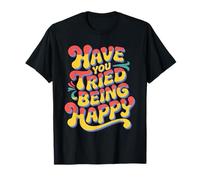 Have You Tried Being Happy Positive Boost Vibes - Camiseta