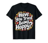 Have You Tried Being Happy Positive Boost Vibes - Camiseta