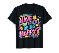 Have You Tried Being Happy Positive Boost Vibes - Camiseta