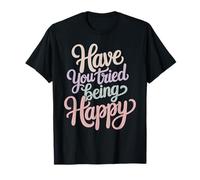 Have You Tried Being Happy Vibraciones de Impulso Positivo - Camiseta