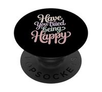 Have You Tried Being Happy Vibraciones de Impulso Positivo - PopSockets PopGrip Adhesivo