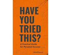 Have You Tried This?: A Practical Guide for Personal Excuses