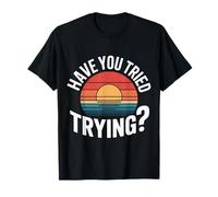 Have You Tried Trying Growth Hustle Effort Mindset |- Camiseta
