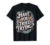 Have You Tried Trying Growth Hustle Effort Mindset |- Camiseta