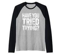 Have You Tried Trying Growth Hustle Effort Mindset - Camiseta Manga Raglan