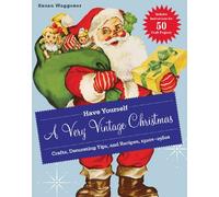 Have Yourself a Very Vintage Christmas: Crafts, Decorating Tips, and Recipes, 1920s-1960s