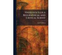 Havelock Ellis a Biographical and Critical Survey