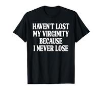 HAVEN'T LOST MY VIRGINITY BECAUSE I NEVER LOSE Camiseta
