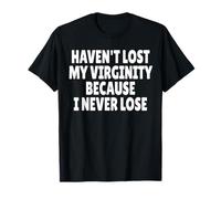 HAVEN'T LOST MY VIRGINITY BECAUSE I NEVER LOSE Camiseta