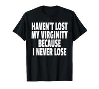 HAVEN'T LOST MY VIRGINITY BECAUSE I NEVER LOSE Camiseta