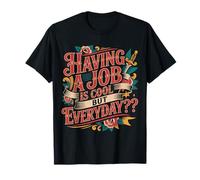 Having A Job Is Cool But Everyday Employee Jokes - Camiseta