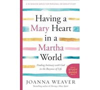 Having a Mary Heart in a Martha World Study Guide: Finding Intimacy with God in the Busyness of Life (A 10-session Series for Personal or Group Study)