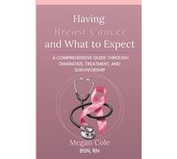 Having Breast Cancer and What to Expect: A Comprehensive Guide Through Diagnosis, Treatment, and Survivorship