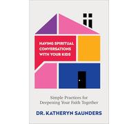 Having Spiritual Conversations with Your Kids: Simple Practices for Deepening Your Faith Together