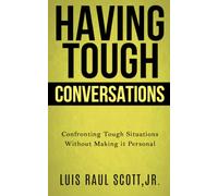 Having Tough Conversations: Confronting Tough Situations Without Making It Personal (Ultimate Leadership Toolkit Series)