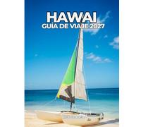 HAWAI GUÍA DE VIAJE 2027: La guía definitiva de la isla para quienes la visitan por primera vez o regresan.