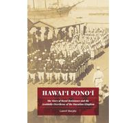 Hawai’i Pono’i: The Story of Royal Resistance and the Avoidable Overthrow of the Hawaiian Kingdom