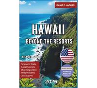 Hawaii Beyond the Resorts 2026: Hidden Gems Travel Guide: Local Islands, Trails & Cultural Escapes