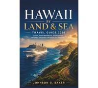 HAWAII BY LAND & SEA TRAVEL GUIDE 2026: Cruises, Island Adventures, Scenic Drives, Beaches, Volcanoes & Practical Trip Planning