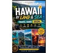 HAWAII BY LAND & SEA TRAVEL GUIDE 2026: Cruises, Island Adventures, Scenic Drives, Beaches, Volcanoes & Practical Trip Planning