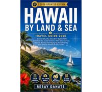 HAWAII BY LAND & SEA TRAVEL GUIDE 2026: Discover Oahu, Maui, Kauai & the Big Island with Scenic Road Trips, Coastal Adventures, Hidden Gems, Local ... Tips, Practical Planning Advice