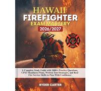 HAWAII FIREFIGHTER EXAM MASTERY 2026/2027: A Complete Study Guide with 1000+ Practice Questions, CPAT Readiness Plans, Written Test Strategies, and Real Fire Service Skills to Pass With Confidence