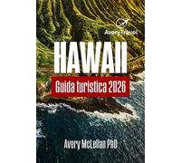 HAWAII Guida turistica 2026: Un viaggio attraverso Oahu, Maui e la Big Island per esplorare sentieri, cultura e tesori nascosti