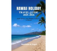 Hawaii Holiday Travel Guide 2025-2026: Aloha Always: Your Holiday Connection to Hawaii