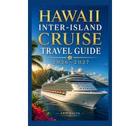 HAWAII INTER-ISLAND CRUISE TRAVEL GUIDE 2026-2027: How to Choose Cruise Lines, Save Money, Explore Top Ports and Avoid Common Mistakes (Ultimate Cruise & Hiking Adventure Series)