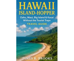 HAWAII ISLAND-HOPPER: Oahu, Maui, Big Island & Kauai Without the Tourist Traps. ( Travel Guide)