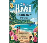 Hawaii-Reiseführer 2025-2026: Entdecken Sie Hawaii in seiner schönsten Natur und Kultur: Entdecken, erleben und umarmen Sie den Geist Hawaiis in den Jahren 2025-2026