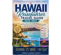 Hawaii Reiseführer 2026-2027: Maui, Oahu, Kauai & Big Island - Inselhopping, Reiserouten, Traumstrände, Geheimtipps, Road to Hana, Vulkane, Kulinarik, ... (Thomas & Hannah Travel Serie (German))