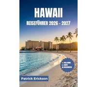 HAWAII REISEFÜHRER 2026 - 2027: Praktische Tipps, Insider-Informationen und sorgfältig zusammengestellte Reiserouten für jede Insel - von Honolulu bis Hana und darüber hinaus