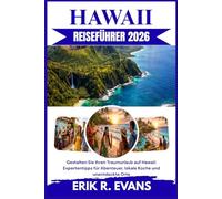 HAWAII REISEFÜHRER 2026: Gestalten Sie Ihren Traumurlaub auf Hawaii: Expertentipps für Abenteuer, lokale Küche und unentdeckte Orte