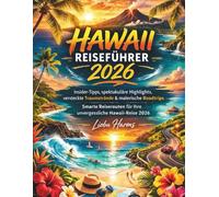 HAWAII REISEFÜHRER 2026: Insider-Tipps, spektakuläre Highlights, versteckte Traumstrände & malerische Roadtrips Smarte Reiserouten für Ihre unvergessliche Hawaii-Reise 2026