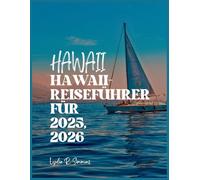 HAWAII-REISEFÜHRER FÜR 2025, 2026: Entdecken Sie verborgene Schätze, Budgettipps, sehenswerte Inseln, kulturelle Einblicke, Packlisten und Reiseroutenideen für Ihr ultimatives Inselabenteuer
