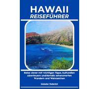 HAWAII REISEFÜHRER: Reise clever mit wichtigen Tipps, kulturellen Abenteuern und Hawaiis sehenswerten Wundern und Wahrzeichen