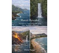 Hawaii Revealed: The Ultimate Guide to Honolulu, Maui, Oahu, Big Island and Beyond